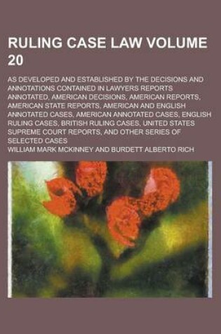 Cover of Ruling Case Law; As Developed and Established by the Decisions and Annotations Contained in Lawyers Reports Annotated, American Decisions, American Reports, American State Reports, American and English Annotated Cases, American Volume 20