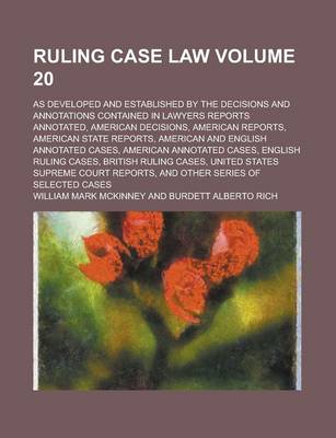 Book cover for Ruling Case Law; As Developed and Established by the Decisions and Annotations Contained in Lawyers Reports Annotated, American Decisions, American Reports, American State Reports, American and English Annotated Cases, American Volume 20