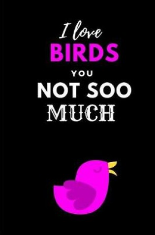 Cover of I Love Birds You Not Soo Much