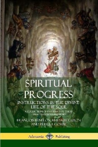 Cover of Spiritual Progress: Instructions in the Divine Life of the Soul, A Collection of Five Essays by Three Great Religious Thinkers