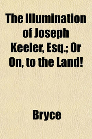 Cover of The Illumination of Joseph Keeler, Esq.; Or On, to the Land!