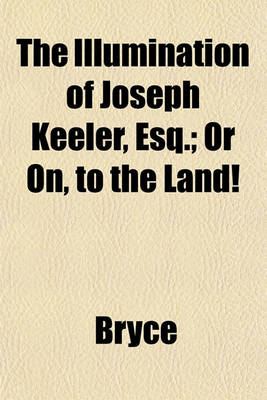 Book cover for The Illumination of Joseph Keeler, Esq.; Or On, to the Land!