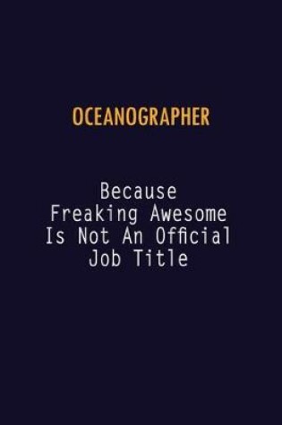 Cover of Oceanographer Because Freaking Awesome is not An Official Job Title