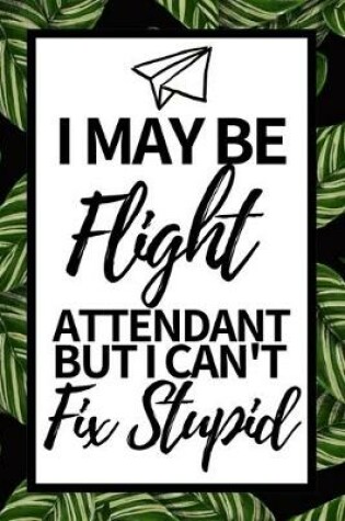 Cover of I May Be Flight Attendant But I Can't Fix Stupid