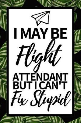 Book cover for I May Be Flight Attendant But I Can't Fix Stupid