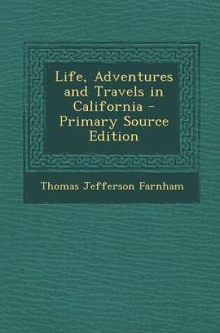 Cover of Life, Adventures and Travels in California - Primary Source Edition