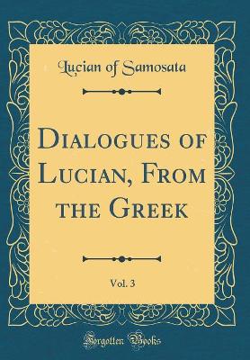 Book cover for Dialogues of Lucian, From the Greek, Vol. 3 (Classic Reprint)