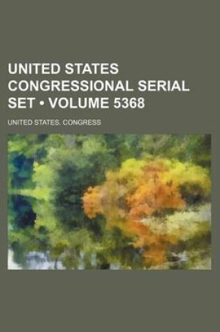 Cover of United States Congressional Serial Set (Volume 5368)