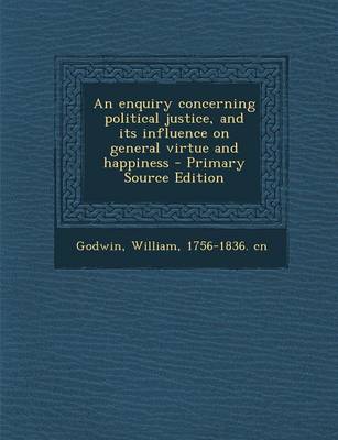 Book cover for An Enquiry Concerning Political Justice, and Its Influence on General Virtue and Happiness - Primary Source Edition