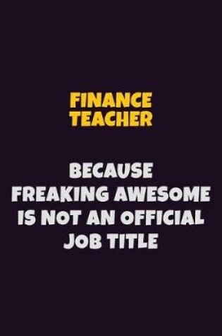 Cover of finance teacher, Because Freaking Awesome Is Not An Official Job Title