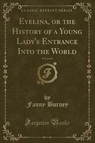 Cover of Evelina, or the History of a Young Lady's Entrance Into the World, Vol. 2 of 2 (Classic Reprint)