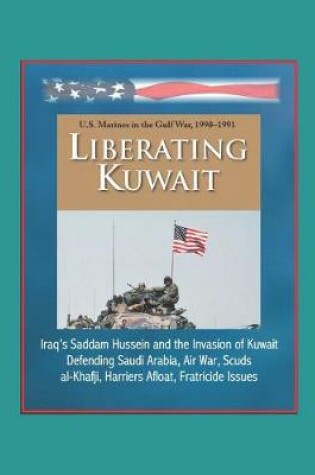 Cover of Liberating Kuwait - U.S. Marines in the Gulf War, 1990-1991, Iraq's Saddam Hussein and the Invasion of Kuwait, Defending Saudi Arabia, Air War, Scuds, al-Khafji, Harriers Afloat, Fratricide Issues