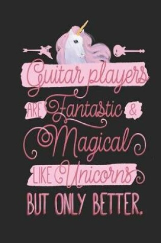 Cover of Guitar Players Are Fantastic And Magical Like Unicorns But Only Better