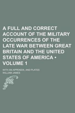 Cover of A Full and Correct Account of the Military Occurrences of the Late War Between Great Britain and the United States of America (Volume 1); With an Appendix, and Plates