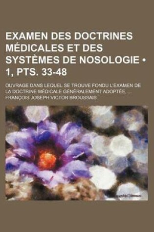 Cover of Examen Des Doctrines Medicales Et Des Systemes de Nosologie (1, Pts. 33-48); Ouvrage Dans Lequel Se Trouve Fondu L'Examen de La Doctrine Medicale Gene