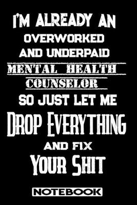 Book cover for I'm Already An Overworked And Underpaid Mental Health Counselor. So Just Let Me Drop Everything And Fix Your Shit!