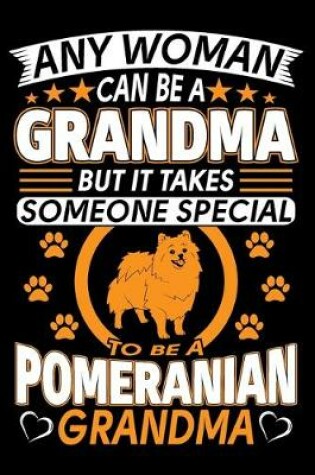 Cover of Any Woman Can Be A Grandma But It Takes Someone Special To Be A Pomeranian Grandma