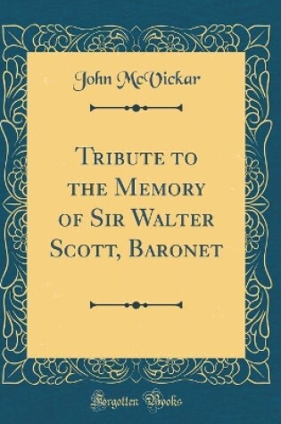 Cover of Tribute to the Memory of Sir Walter Scott, Baronet (Classic Reprint)