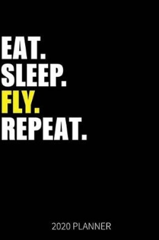 Cover of Eat Sleep Fly Repeat 2020 Planner