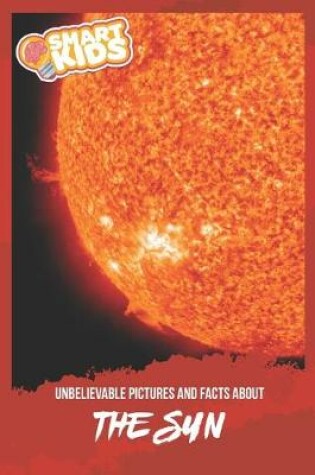 Cover of Unbelievable Pictures and Facts About The Sun