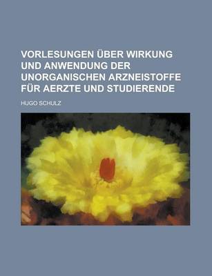 Book cover for Vorlesungen Uber Wirkung Und Anwendung Der Unorganischen Arzneistoffe Fur Aerzte Und Studierende