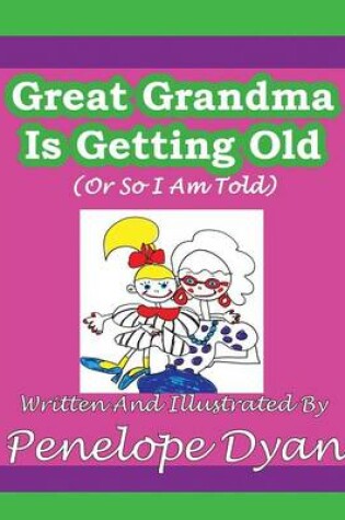 Cover of Great Greandma Is Getting Old (Or So I Am Told)