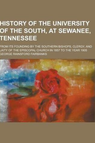 Cover of History of the University of the South, at Sewanee, Tennessee; From Its Founding by the Southern Bishops, Clergy, and Laity of the Episcopal Church in