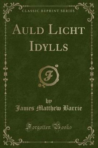 Cover of Auld Licht Idylls (Classic Reprint)