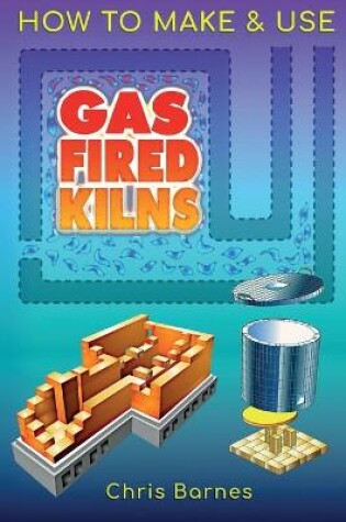 Cover of How To Make & Use Gas Fired Kilns