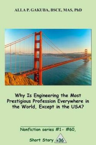 Cover of Why Is Engineering the Most Prestigious Profession Everywhere in the World, Except in the Usa..