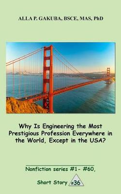 Book cover for Why Is Engineering the Most Prestigious Profession Everywhere in the World, Except in the Usa..