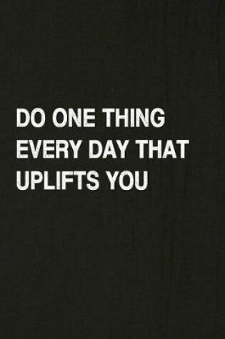 Cover of Do One Thing Every Day That Uplifts You
