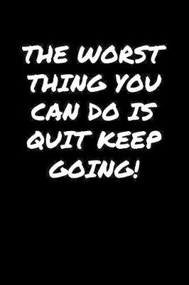 Book cover for The Worst Thing You Can Do Is Quit Keep Going