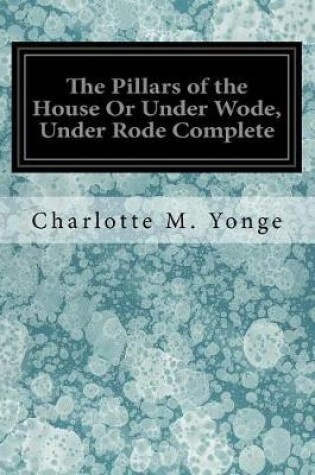 Cover of The Pillars of the House Or Under Wode, Under Rode Complete