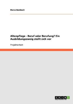 Book cover for Altenpflege - Beruf oder Berufung? Ein Ausbildungszweig stellt sich vor