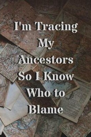 Cover of I'm Tracing My Ancestors So I Know Who to Blame