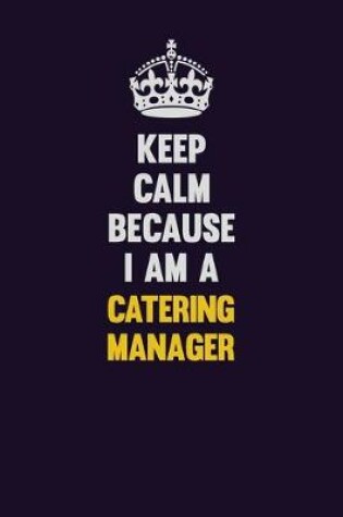 Cover of Keep Calm Because I Am A Catering Manager