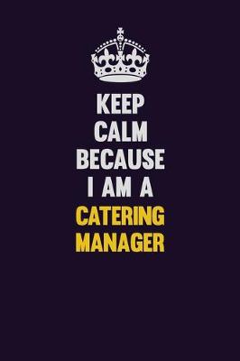 Book cover for Keep Calm Because I Am A Catering Manager