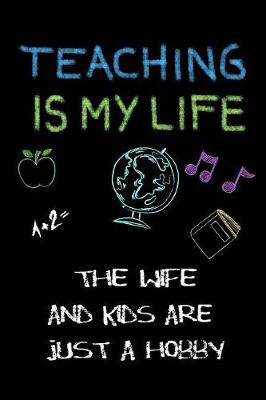 Book cover for Teaching Is My Life the Wife and Kids Are Just a Hobby