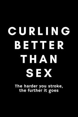 Book cover for Curling Better Than Sex The Harder You Stroke The Further It Goes