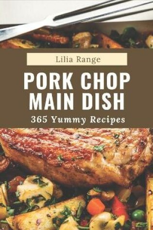 Cover of 365 Yummy Pork Chop Main Dish Recipes