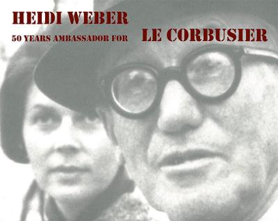 Book cover for Heidi Weber - 50 Years Ambassador for Le Corbusier 1958-2008