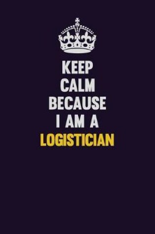 Cover of Keep Calm Because I Am A Logistician