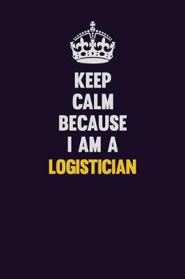 Book cover for Keep Calm Because I Am A Logistician