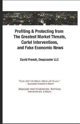 Book cover for Profiting & Protecting from the Greatest Market Threats, Cartel Interventions, and Fake Economic News