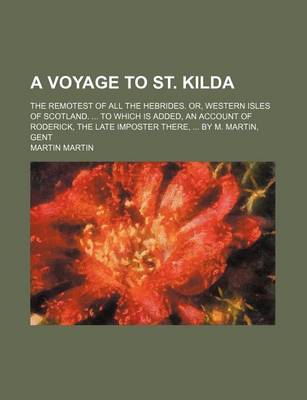 Book cover for A Voyage to St. Kilda; The Remotest of All the Hebrides. Or, Western Isles of Scotland. to Which Is Added, an Account of Roderick, the Late Imposter
