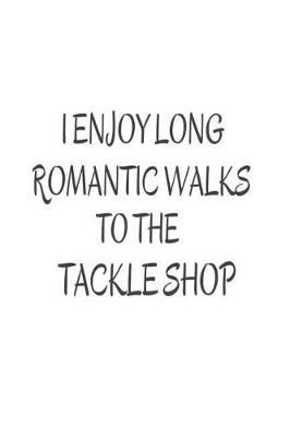 Book cover for I Enjoy Long Romantic Walks To The Tackle Shop