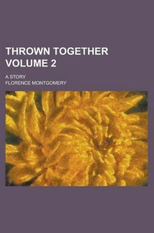 Cover of Thrown Together; A Story Volume 2