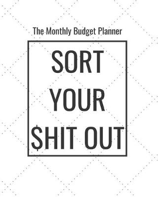 Book cover for The Monthly Budget Planner - Sort Your $hit Out