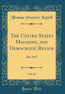 Book cover for The United States Magazine, and Democratic Review, Vol. 21: July, 1847 (Classic Reprint)